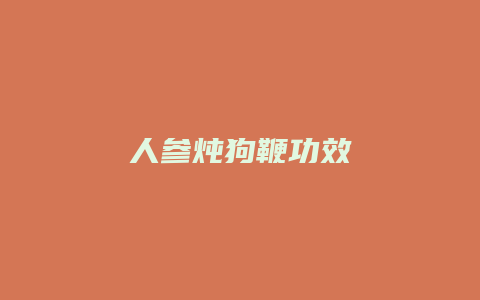 人参炖狗鞭功效