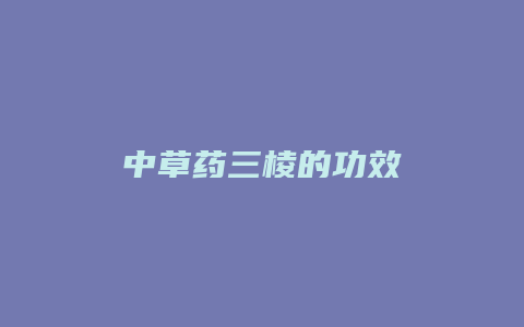 中草药三棱的功效