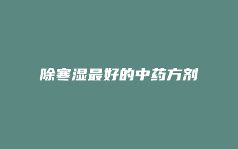 除寒湿最好的中药方剂
