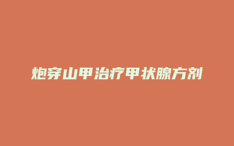 炮穿山甲治疗甲状腺方剂