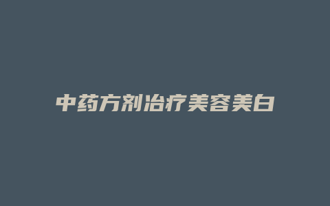 中药方剂冶疗美容美白