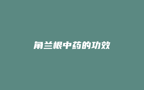 角兰根中药的功效