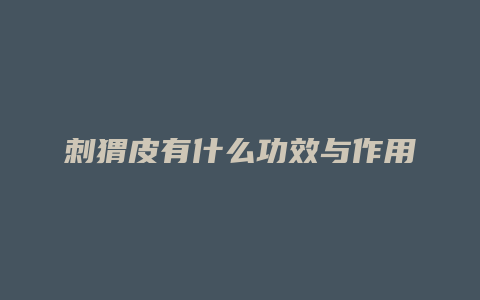 刺猬皮有什么功效与作用