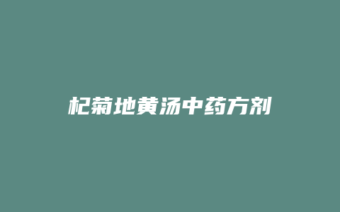 杞菊地黄汤中药方剂
