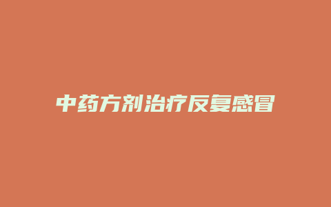 中药方剂治疗反复感冒