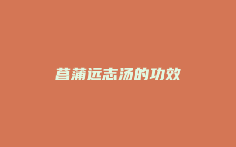 菖蒲远志汤的功效