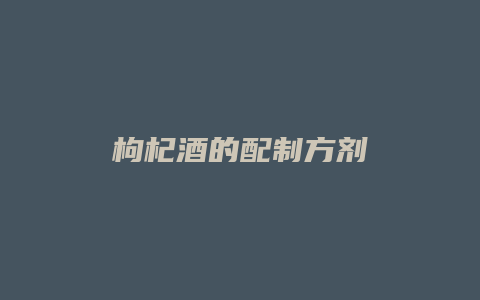 枸杞酒的配制方剂
