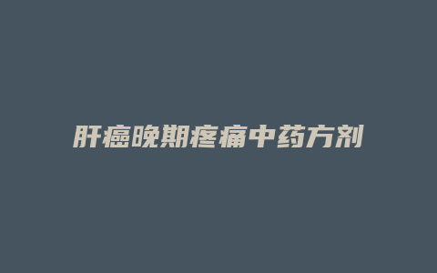 肝癌晚期疼痛中药方剂