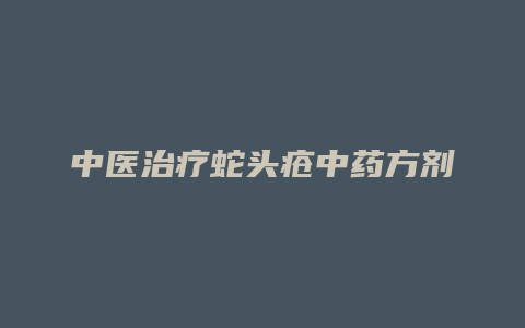 中医治疗蛇头疮中药方剂