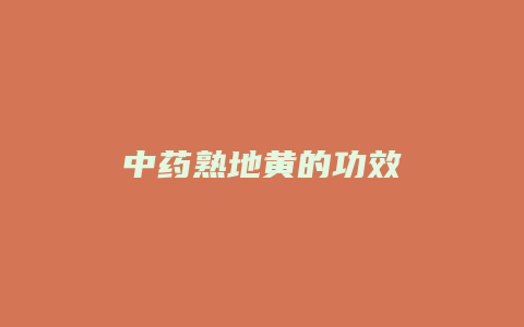 中药熟地黄的功效