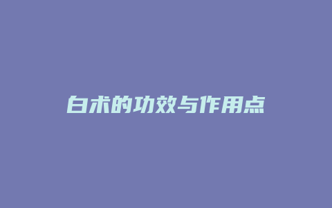 白术的功效与作用点