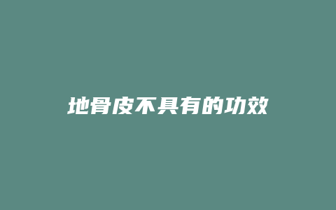 地骨皮不具有的功效