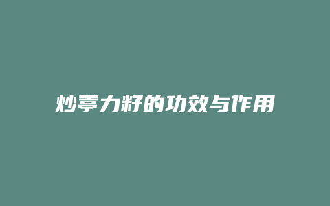 炒葶力籽的功效与作用
