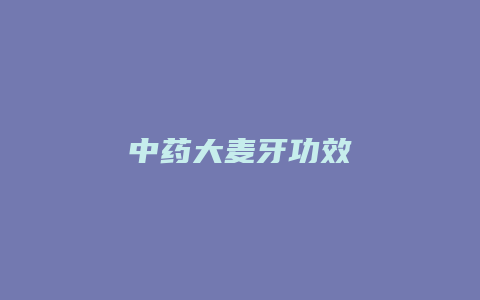 中药大麦牙功效