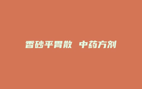 香砂平胃散 中药方剂