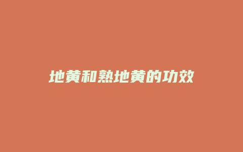 地黄和熟地黄的功效