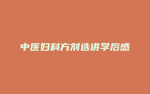 中医妇科方剂选讲学后感