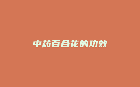 中药百合花的功效