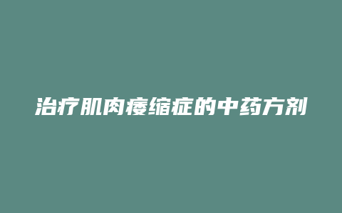 治疗肌肉痿缩症的中药方剂.