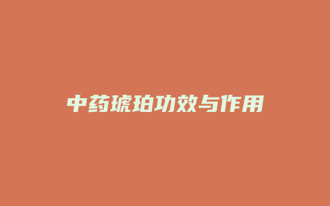 中药琥珀功效与作用