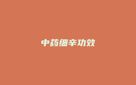 中药细辛功效