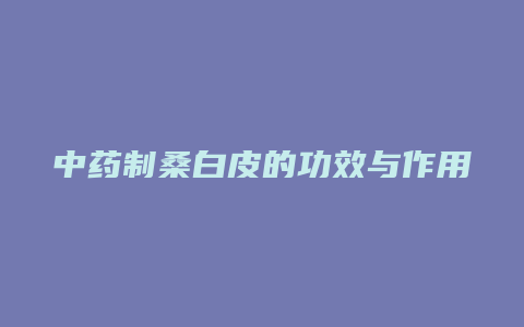 中药制桑白皮的功效与作用