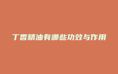 丁香精油有哪些功效与作用