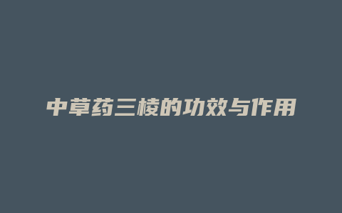 中草药三棱的功效与作用