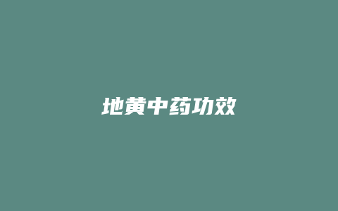 地黄中药功效