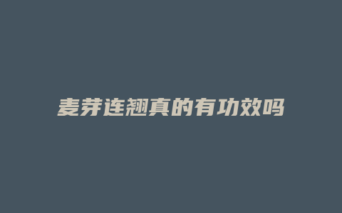 麦芽连翘真的有功效吗