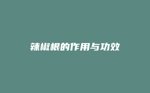 辣椒根的作用与功效