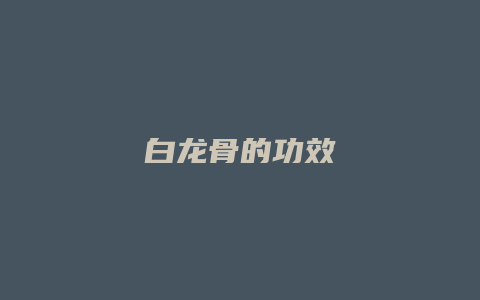 白龙骨的功效