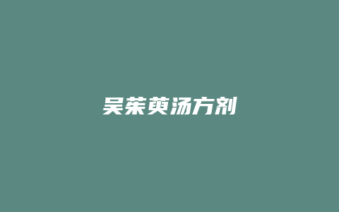 吴茱萸汤方剂