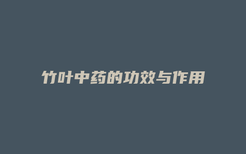 竹叶中药的功效与作用
