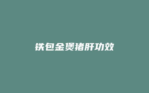 铁包金煲猪肝功效