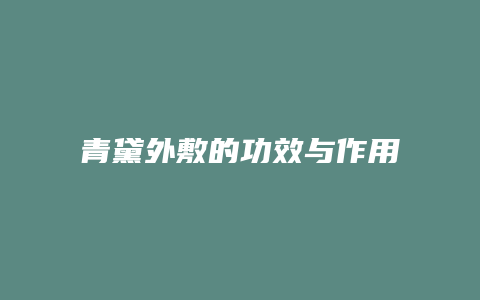 青黛外敷的功效与作用
