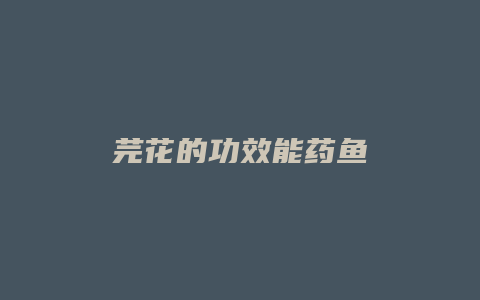 芫花的功效能药鱼