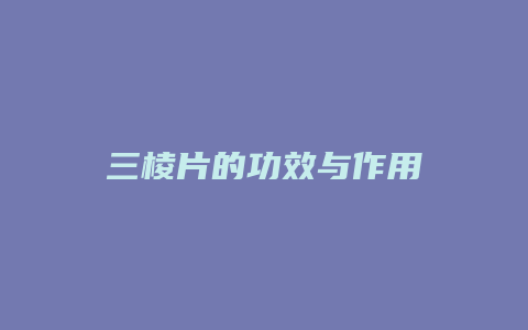 三棱片的功效与作用