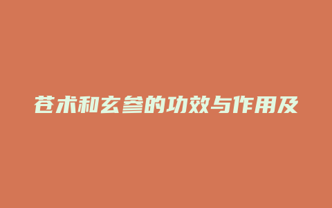 苍术和玄参的功效与作用及禁忌