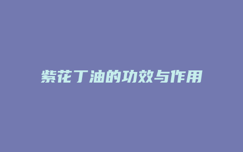 紫花丁油的功效与作用