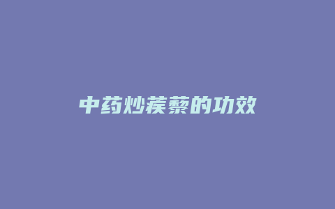 中药炒蒺藜的功效
