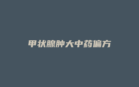 甲状腺肿大中药偏方