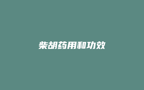 柴胡药用和功效