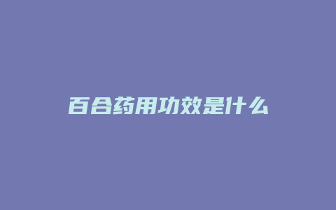 百合药用功效是什么