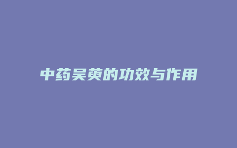 中药吴萸的功效与作用