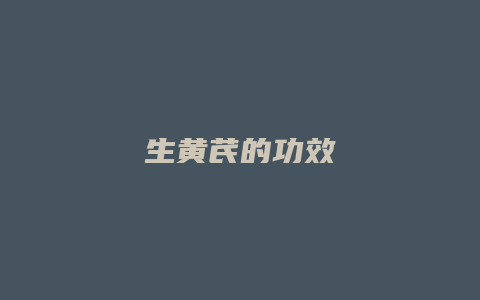 生黄芪的功效