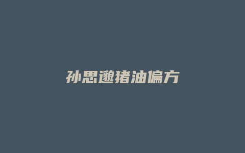 孙思邈猪油偏方