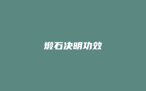 煅石决明功效