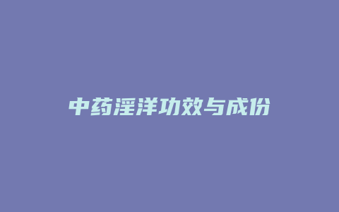 中药淫洋功效与成份