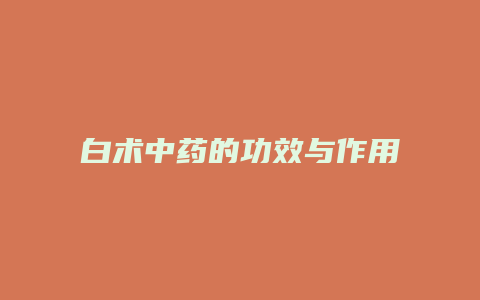 白术中药的功效与作用